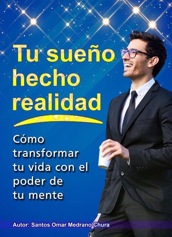 Tu sueño hecho realidad. Cómo transformar tu vida con el poder de tu ...