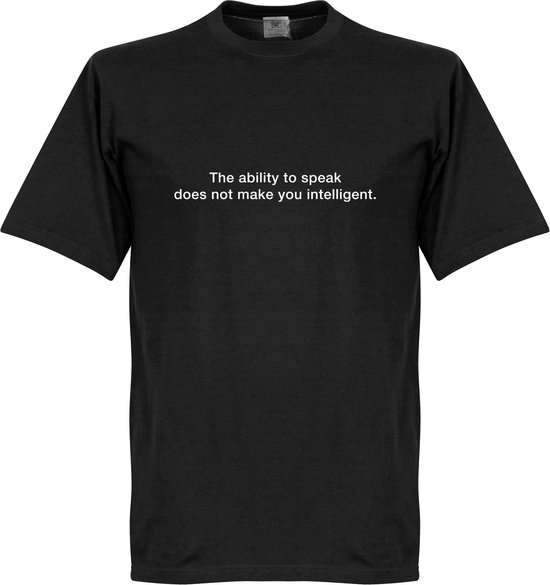 The Ability To Speak Does Not Make You Intelligent T-Shirt - Zwart - S