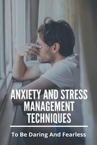 Anxiety And Stress Management Techniques: To Be Daring And Fearless