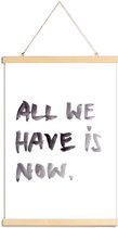 JUNIQE - Posterhanger All we have is now -30x45 /Wit & Zwart