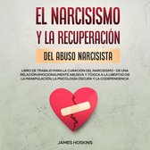 El Narcisismo y la Recuperación del Abuso Narcisista. Libro de Trabajo Para la Curación del Narcisismo - de una Relación Emocionalmente Abusiva y Tóxica a la Libertad de la Manipulación, la Psicología Oscura y la Codependencia