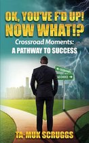 Ok, You've F'd up! Now What?!: Crossroad Moments