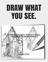 Draw What You See.