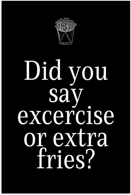 Poster – Tekst: ''Did You Say Excercise of Extra Fries?'' Zwart/Wit met Friet Symbool - 60x90cm Foto op Posterpapier