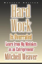 Hard Work Is Overrated (Revised Edition): Learn from My Mistakes as an Entrepreneur