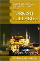 All Around The World: A Series Of Travel Guides 5 - Turkish Lullabies: A Travel Guide To Turkey