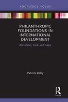 Routledge Explorations in Development Studies - Philanthropic Foundations in International Development