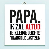 Ditverzinjeniet.nl Vaderdag Tegeltje Financiële Last - Kleine Jochie