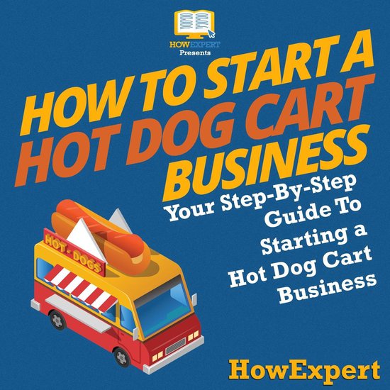 How To Start a Hot Dog Cart Business, Howexpert 9781647585839