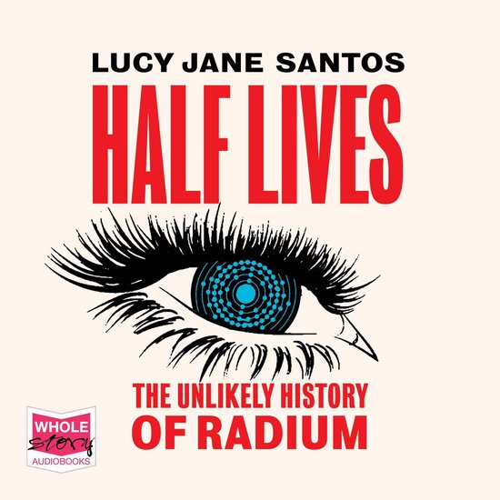 Half Lives: The Unlikely History of Radium - cover