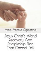 Jesus Christ's World Recovery And Discipleship Plan That Cannot Fail