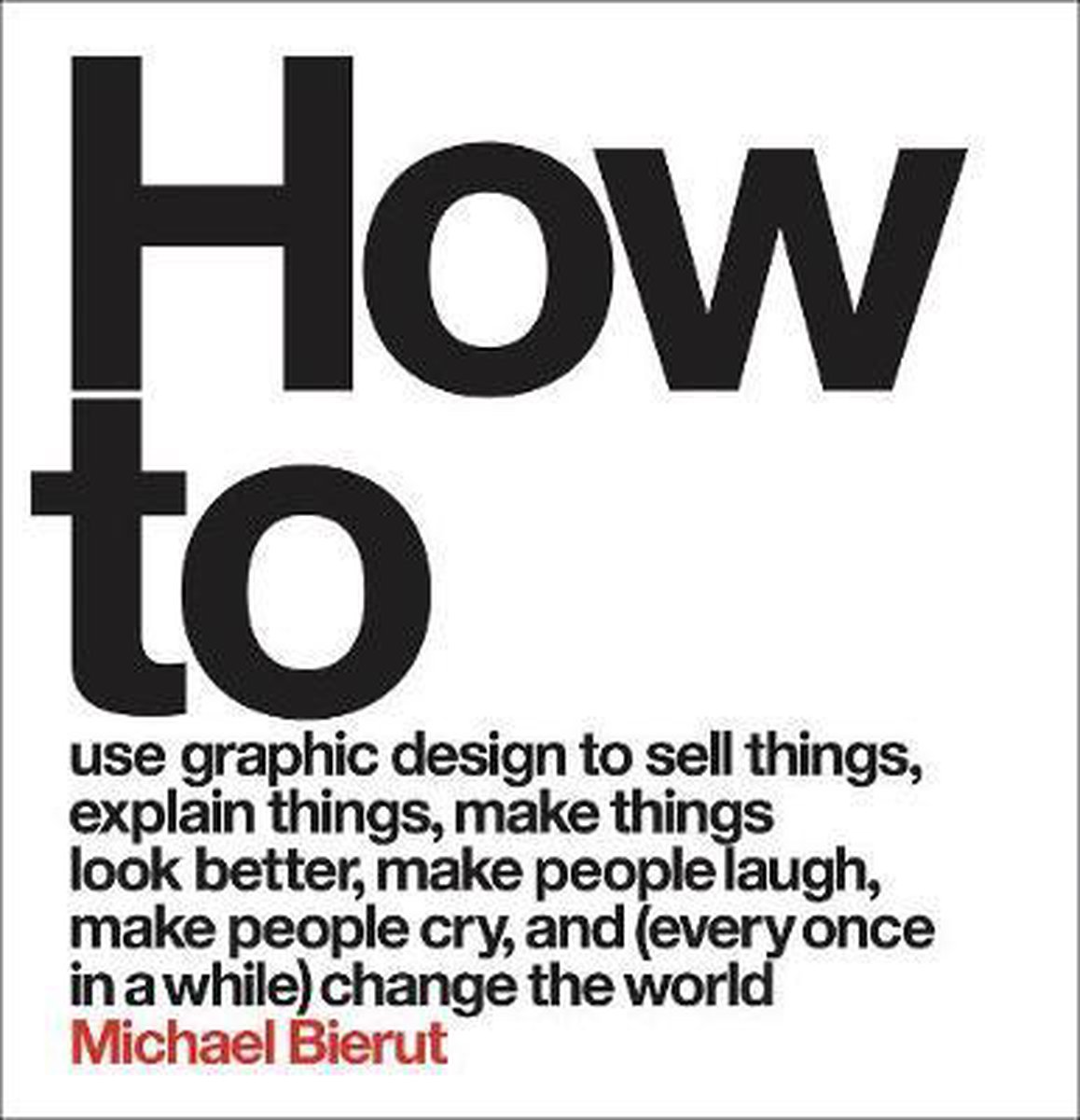 How to use graphic design to sell things, explain things, make things look better, make people laugh, make people cry, and every once in a while change the world - Michael Bierut
