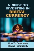 A Guide To Investing In Digital Currency: How To Determine Mining Profitability