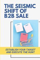 The Seismic Shift Of B2B Sales: Establish Your Target And Execute The Hunt