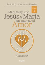 Mi diálogo con Jesús y María. Un retorno al amor 2 - Mi diálogo con Jesús y María. Un retorno al amor