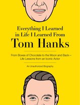 Everything I Learned in Life I Learned From Tom Hanks: From Boxes of Chocolate to Infinity and Beyond - Life Lessons From An Iconic Actor