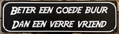 Goede buur vriend Reclamebord van metaal METALEN-WANDBORD - MUURPLAAT - VINTAGE - RETRO - HORECA- BORD-WANDDECORATIE -TEKSTBORD - DECORATIEBORD - RECLAMEPLAAT - WANDPLAAT - NOSTALGIE -CAFE- BAR -MANCAVE- KROEG- MAN CAVE