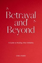 Betrayal and Beyond: A Guide to Healing After Infidelity