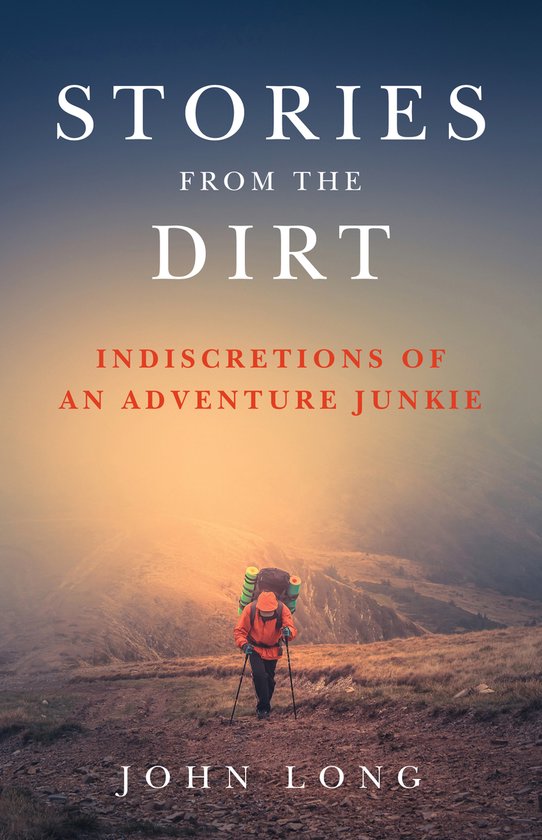 Boek kaft met de titel "Stories from the Dirt" en "Indiscretions of an Adventure Junkie" door John Long. Een wandelaar met oranje jas en rugzak staat op een bergpad.