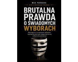 Brutalna prawda o świadomych wyborach - dlaczego to, co nazywasz wyborem, najczęściej jest tylko elegancką formą unikania konsekwencji