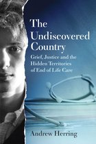 Boekomslag van 'The Undiscovered Country' met de tekst 'Grief, Justice and the Hidden Territories of End of Life Care' en de naam Andrew Herring.