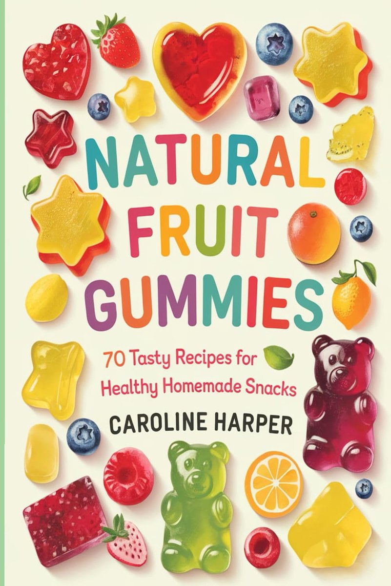 Fruit Gummies: 70 Tasty Recipes for Healthy Homemade Snacks