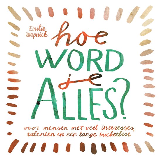 Boek 'Hoe word je ALLES?' met Emilie Wapnick. Beschreven voor mensen met veel interesses, talenten en een lange bucketlist. Omrand met bruine en oranje aquarelstreken.