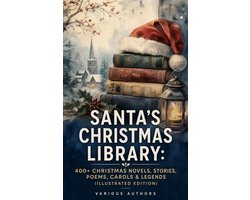 Santa's Christmas Library: 400+ Christmas Novels, Stories, Poems, Carols & Legends (Illustrated Edition)