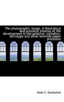 The Photographic Image. a Theoretical and Practical Treatise of the Development in the Gelatine, Col