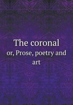 The coronal or, Prose, poetry and art