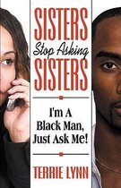 Sisters Stop Asking Sisters, I'm a Black Man Just Ask Me