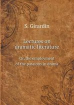 Lectures on dramatic literature Or, the employment of the passions in drama