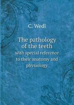 The pathology of the teeth with special reference to their anatomy and physiology