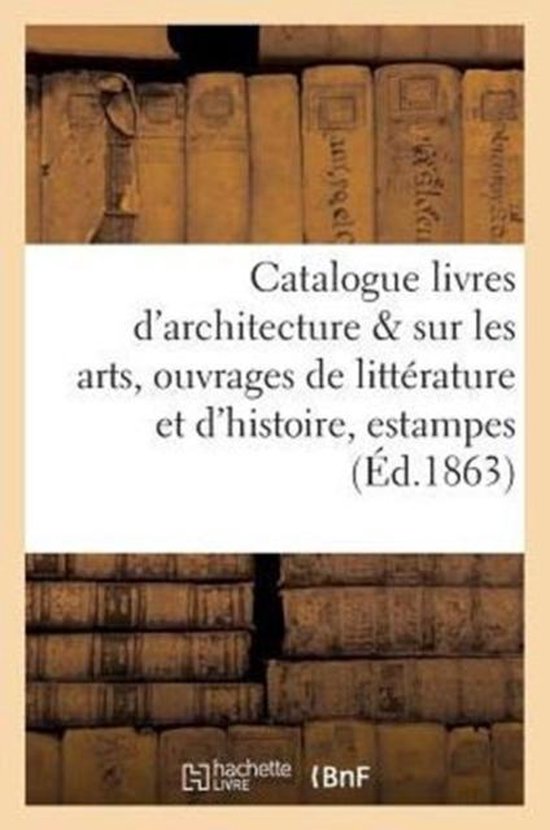 Catalogue Des Livres D'Architecture & Sur Les Arts, Ouvrages de Litterature Et D'Histoire, Estam