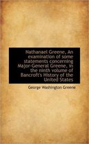 Nathanael Greene, an Examination of Some Statements Concerning Major-General Greene, in the Ninth Vo