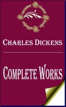Complete Collected Works - Complete Works of Charles Dickens "English Writer and Social Critic"