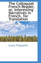 The Colloquial French Reader, Or, Interesting Narratives in French, for Translation