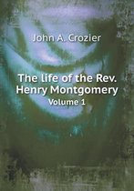 The life of the Rev. Henry Montgomery Volume 1