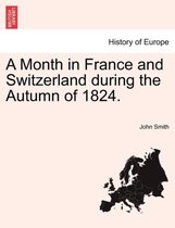 A Month in France and Switzerland During the Autumn of 1824.
