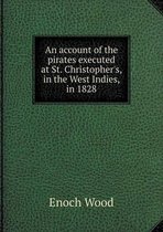 An account of the pirates executed at St. Christopher's, in the West Indies, in 1828