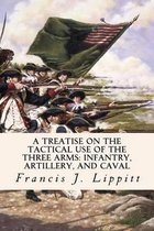 A Treatise on the Tactical Use of the Three Arms