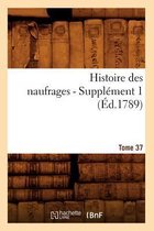 Litterature- Histoire Des Naufrages. Tome 37, Supplément 1 (Éd.1789)