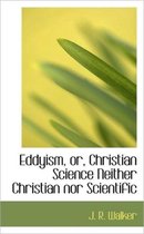 Eddyism, Or, Christian Science Neither Christian Nor Scientific