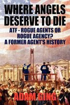 Where Angels Deserve to Die/Atf-Rogue Agents or Rogue Agency? a Former Agent's History