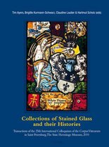 Collections of Stained Glass and their Histories. Glasmalerei-Sammlungen und ihre Geschichte. Les collections de vitraux et leur histoire