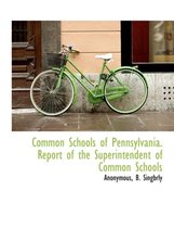 Common Schools of Pennsylvania. Report of the Superintendent of Common Schools