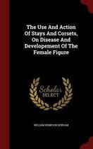 The Use and Action of Stays and Corsets, on Disease and Developement of the Female Figure