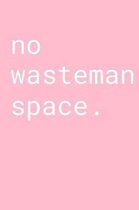 No Wasteman Space