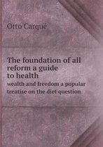 The foundation of all reform a guide to health wealth and freedom a popular treatise on the diet question