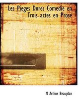 Les Pi Ges Dor?'s Com Die En Trois Actes En Prose